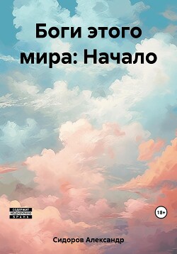 Боги этого мира: Начало — Сидоров Александр Анатольевич 