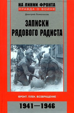 Записки рядового радиста. Фронт. Плен. Возвращение. 1941-1946 - Ломоносов Дмитрий Борисович