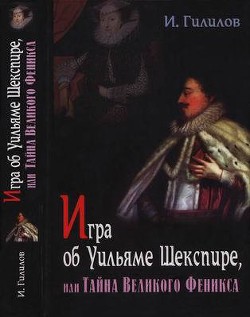 Игра об Уильяме Шекспире, или Тайна великого феникса - Гилилов Илья Менделевич