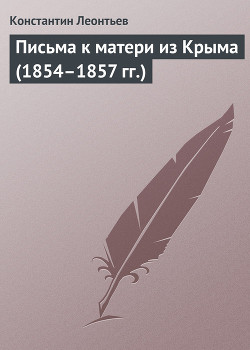 Письма к матери из Крыма (1854–1857 гг.) - Леонтьев Константин Николаевич