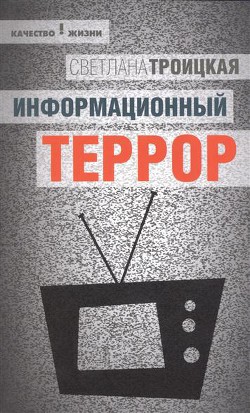 Информационный террор: воспринимать или жить? — Троицкая Светлана Ивановна