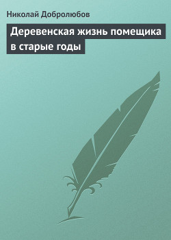 Деревенская жизнь помещика в старые годы — Добролюбов Николай Александрович