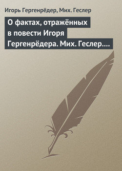 О фактах, отражённых в повести Игоря Гергенрёдера. Мих. Геслер. «Чистая дево, радуйся…» — Геслер Мих.