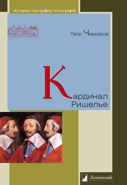 Кардинал Ришелье. Портрет государственного деятеля - Черкасов Петр Петрович