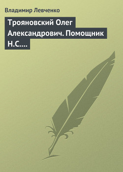 Трояновский Олег Александрович. Помощник Н.С. Хрущева — Левченко Владимир