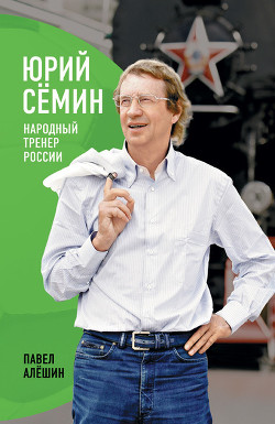 Юрий Сёмин. Народный тренер России — Алешин Павел Николаевич