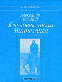 Я человек эпохи Миннезанга: Стихотворения - Големба Александр Соломонович