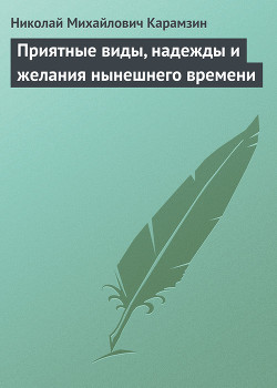 Приятные виды, надежды и желания нынешнего времени — Карамзин Николай Михайлович