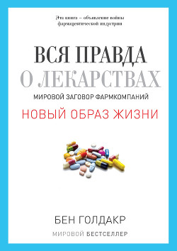 Вся правда о лекарствах: мировой заговор фармкомпаний - Голдакр Бен