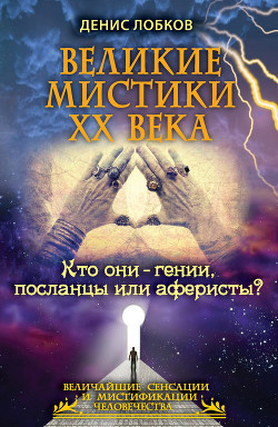 Великие мистики XX века. Кто они — гении, посланцы или аферисты? - Лобков Денис