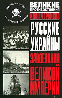 Русские Украйны. Завоевания Великой Империи — Черников Иван