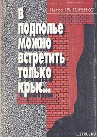 В подполье можно встретить только крыс - Григоренко Петр Григорьевич