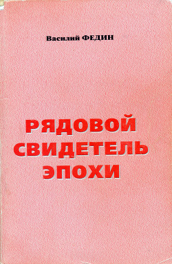 Рядовой свидетель эпохи. - Федин Василий Тимофеевич