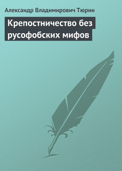 Крепостничество без русофобских мифов — Тюрин Александр Владимирович 