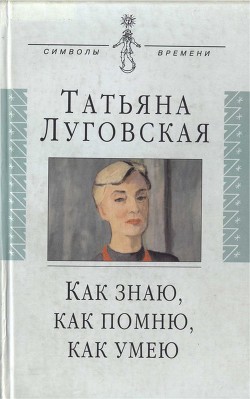 Как знаю, как помню, как умею — Луговская Татьяна