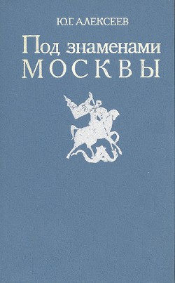 Под знаменами Москвы - Алексеев Юрий Георгиевич