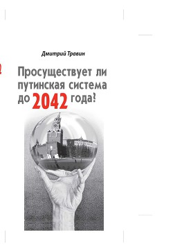 Просуществует ли путинская система до 2042 года? — Травин Дмитрий Яковлевич