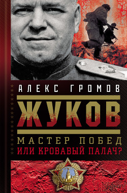 Жуков. Мастер побед или кровавый палач? — Громов Алекс Бертран