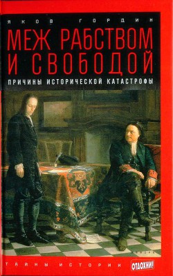 Меж рабством и свободой: причины исторической катастрофы - Гордин Яков Аркадьевич