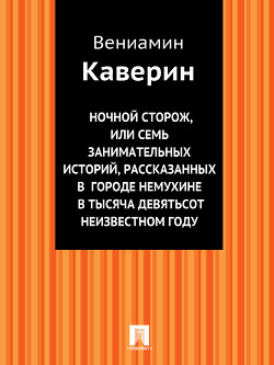 Ночной сторож, или семь занимательных историй, рассказанных в городе Немухине в тысяча девятьсот неизвестном году — Каверин Вениамин Александрович