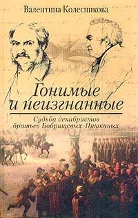 Гонимые и неизгнанные. Судьба декабристов братьев Бобрищевых-Пушкиных - Колесникова Валентина Савельевна