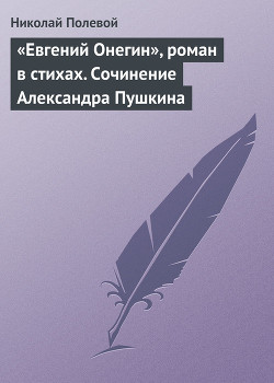 «Евгений Онегин», роман в стихах. Сочинение Александра Пушкина — Полевой Николай Алексеевич