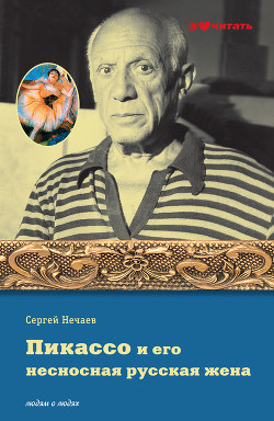 Пикассо и его несносная русская жена — Нечаев Сергей Юрьевич