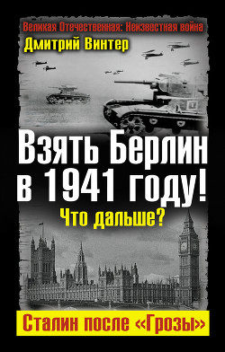 Взять Берлин в 1941 году. Что дальше. Сталин после Грозы — Винтер Дмитрий Францович