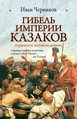 Гибель империи казаков: поражение непобежденных — Черников Иван