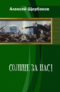 Солнце за нас! (СИ) — Щербаков Алексей Юрьевич