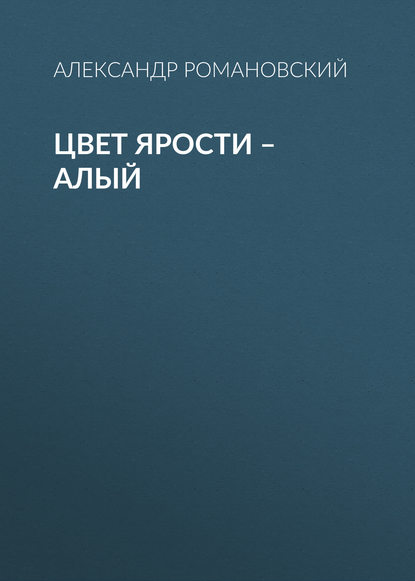 Цвет ярости – алый - Александр Романовский