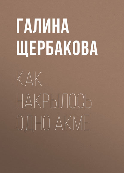 Как накрылось одно акме — Галина Щербакова