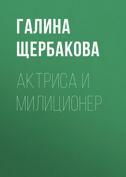 Актриса и милиционер - Галина Щербакова