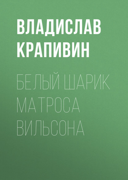 Белый шарик Матроса Вильсона - Владислав Крапивин