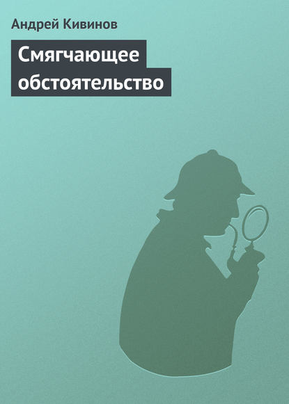 Смягчающее обстоятельство - Андрей Кивинов