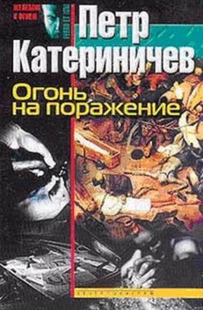 Огонь на поражение - Петр Катериничев