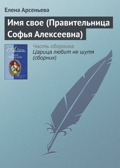 Имя свое (Правительница Софья Алексеевна) - Елена Арсеньева