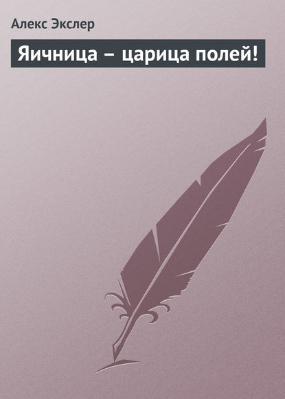 Яичница – царица полей! - Алекс Экслер