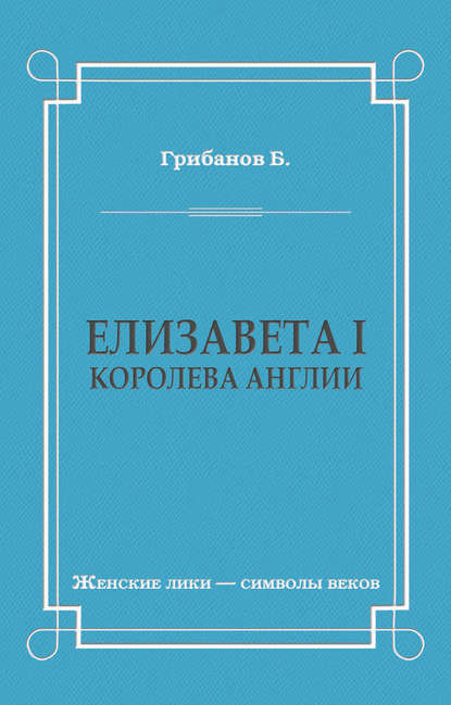 Елизавета I, королева Англии - Борис Грибанов