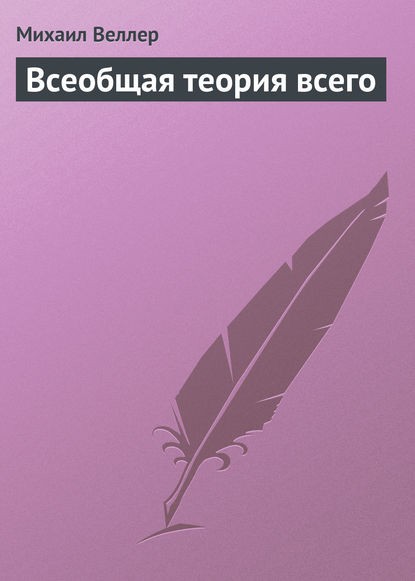 Всеобщая теория всего — Михаил Веллер