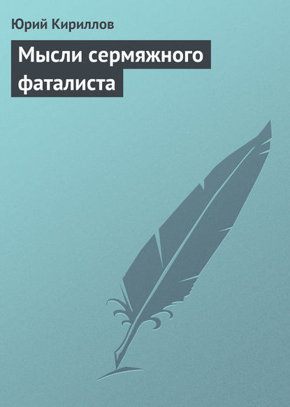 Мысли сермяжного фаталиста — Юрий Кириллов