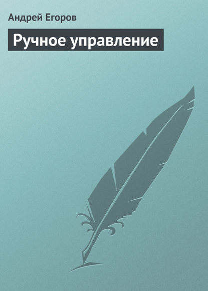 Ручное управление — Андрей Егоров