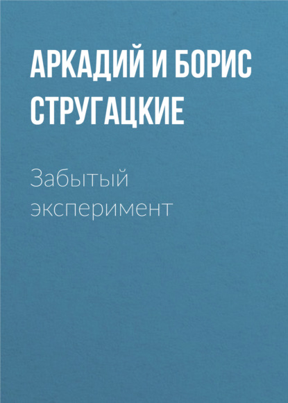 Забытый эксперимент - Аркадий и Борис Стругацкие