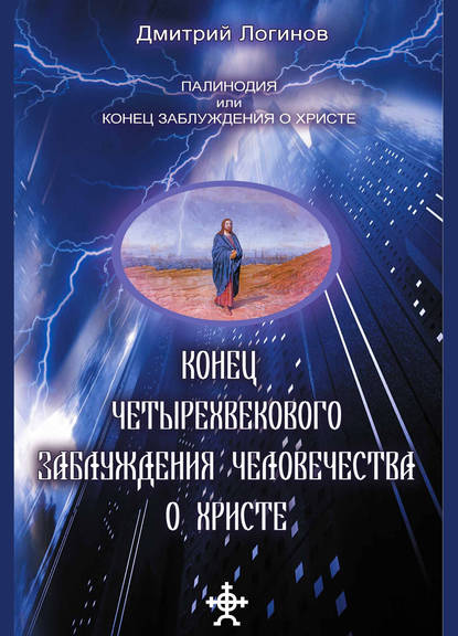 Конец четырехвекового заблуждения о Христе — Дмитрий Логинов