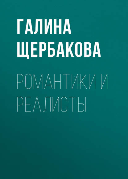 Романтики и реалисты - Галина Щербакова