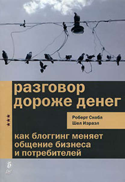 Разговор дороже денег. Как блогинг меняет общение бизнеса и потребителей - Роберт Скобл