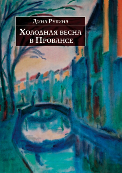 Холодная весна в Провансе (сборник) - Дина Рубина