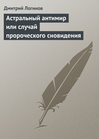 Астральный антимир или случай пророческого сновидения — Дмитрий Логинов