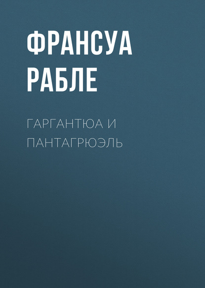 Гаргантюа и Пантагрюэль - Франсуа  Рабле