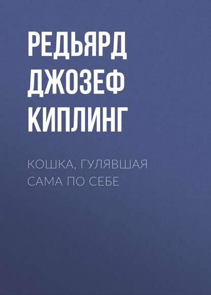 Кошка, гулявшая сама по себе - Редьярд Джозеф Киплинг